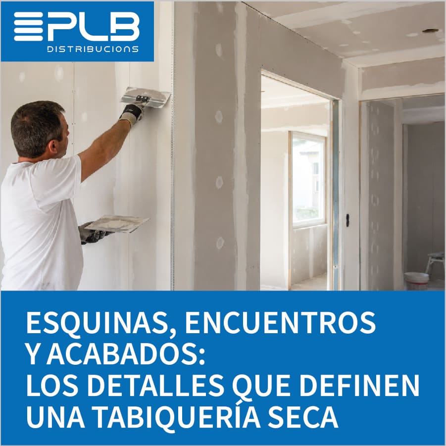 En tabiquería seca, esquinas, juntas, encuentros y remates concentran buena parte de los defectos visibles y de las futuras patologías.
